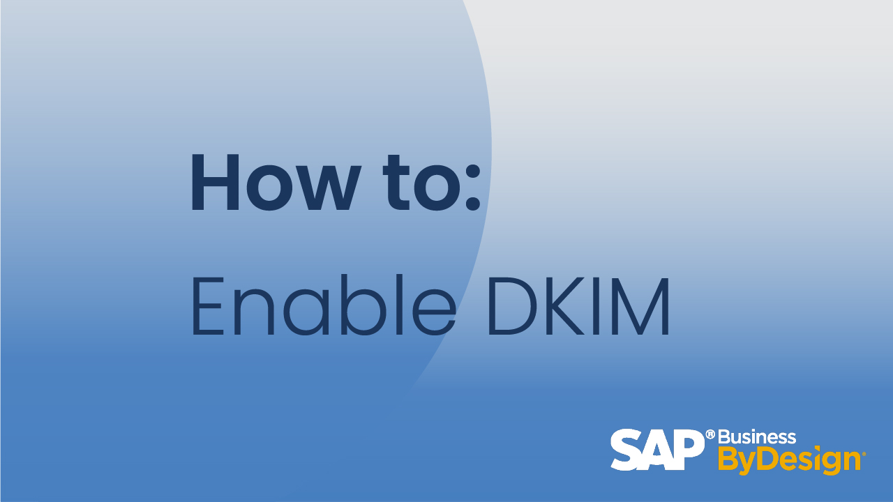 How to Enable Domain Keys Identified Mail (DKIM) for SAP Business ByDesign